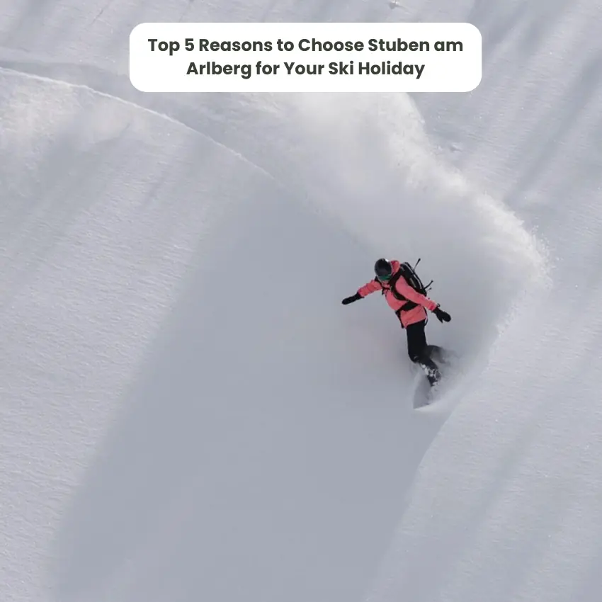 Top 5 Reasons To Choose Stuben am Arlberg For Your Ski Holiday