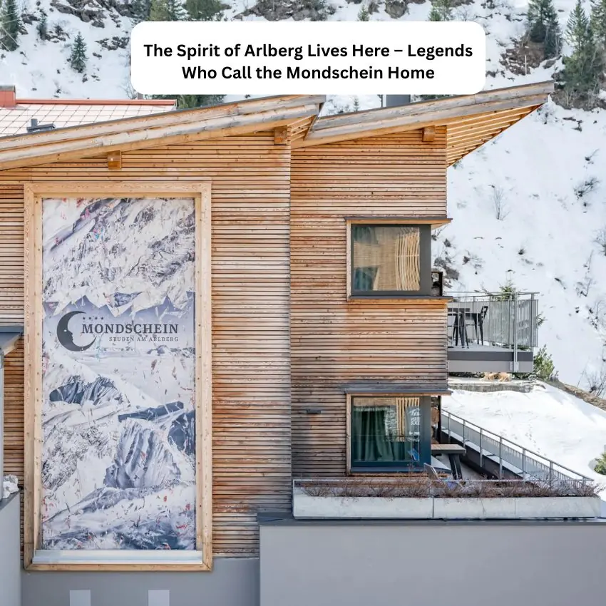 The Spirit of Arlberg Lives Here: Legends Who Call the Mondschein Home