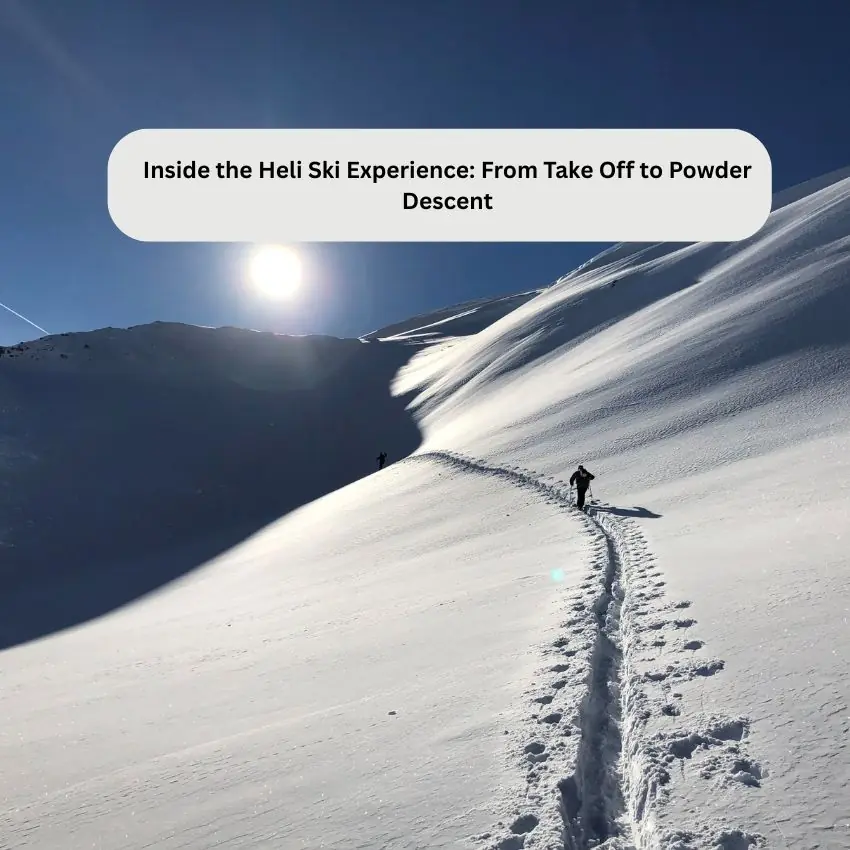 Inside the Heli Ski Experience: From Take Off to Powder Descent
