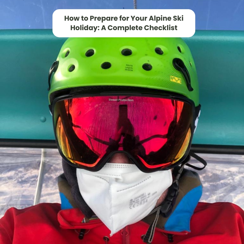 How To Prepare For Your Alpine Ski Holiday: A Complete Checklist