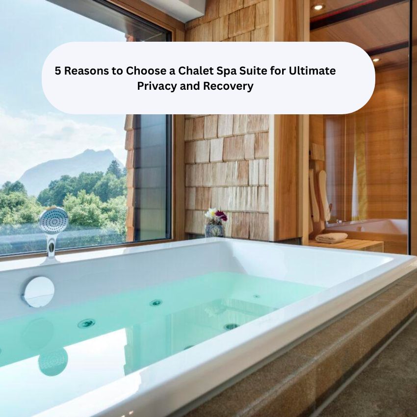 5 Reasons To Choose A Chalet Spa Suite For Ultimate Privacy And Recovery