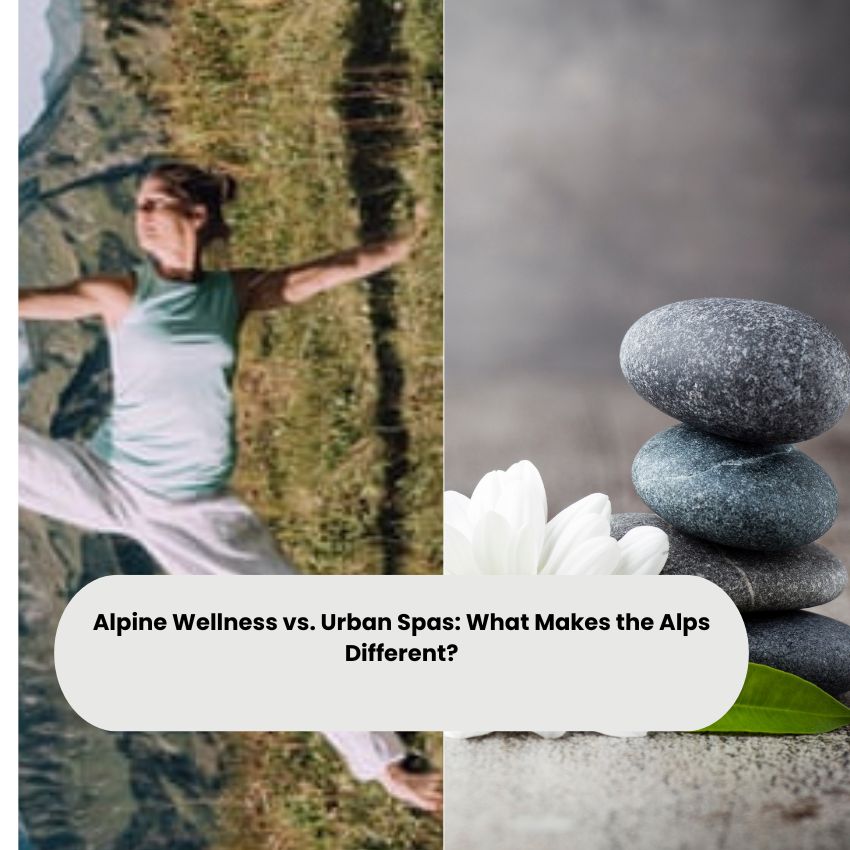 Alpine Wellness vs. Urban Spas: What Makes the Alps Different?