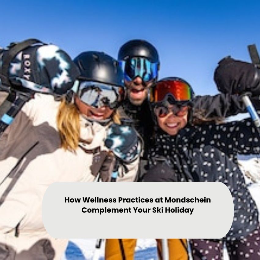 How Wellness Practices at Mondschein Complement Your Ski Holiday