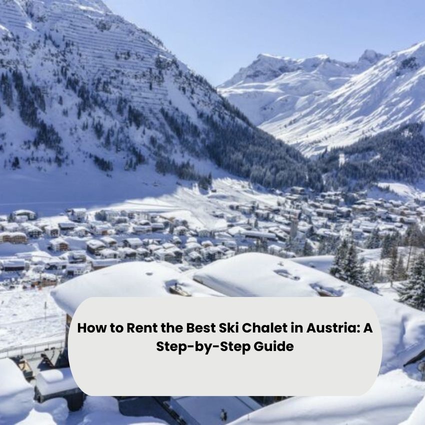 How to Rent the Best Ski Chalet in Austria: A Step-by-Step Guide