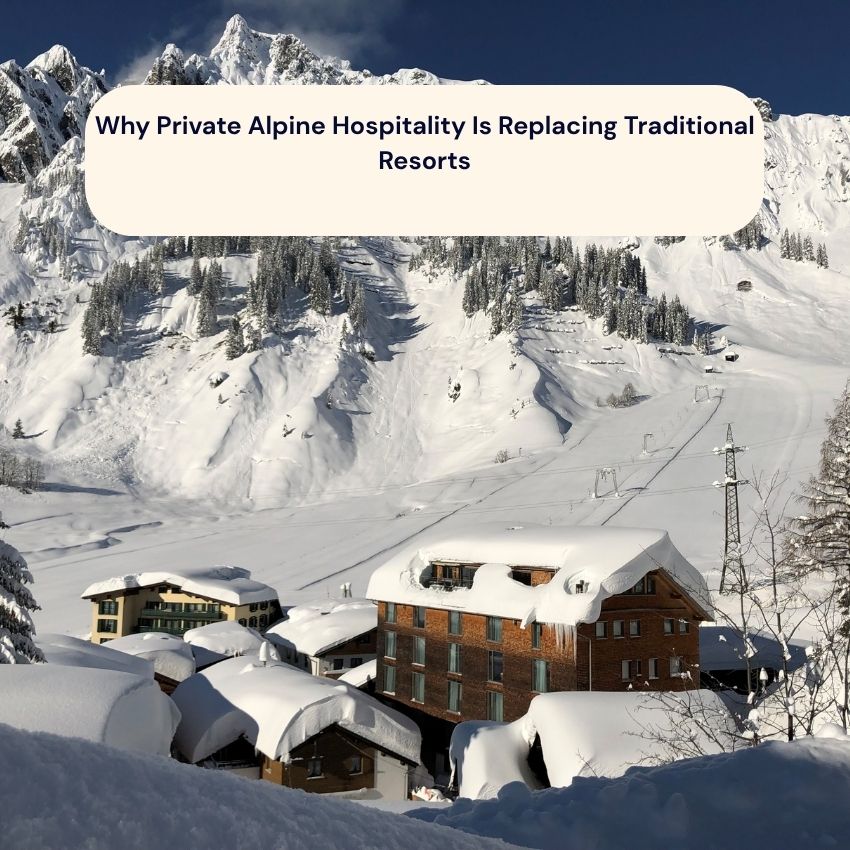 Why Private Alpine Hospitality Is Replacing Traditional Resorts