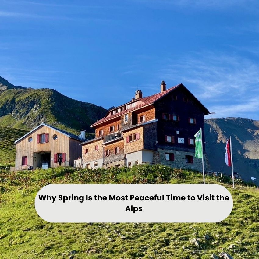 Why Spring Is the Most Peaceful Time to Visit the Alps
